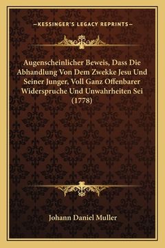 portada Augenscheinlicher Beweis, Dass Die Abhandlung Von Dem Zwekke Jesu Und Seiner Junger, Voll Ganz Offenbarer Widerspruche Und Unwahrheiten Sei (1778) (in German)