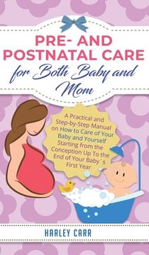 portada Pre and Postnatal Care for Both Baby and Mom: A Practical and Step-by-Step Manual on How to Care of Your Baby and Yourself Starting from the Conceptio (en Inglés)