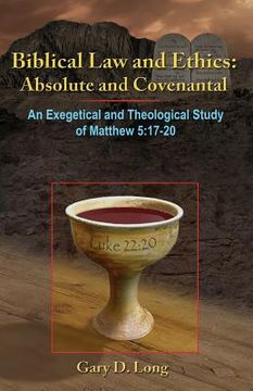 portada Biblical Law And Ethics: Absolute and Covenantal: An Exegetical and Theological Study of Matthew 5: 17-20 (en Inglés)