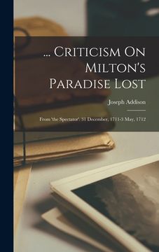 portada ... Criticism On Milton's Paradise Lost: From 'the Spectator'. 31 December, 1711-3 May, 1712
