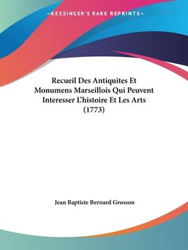 portada Recueil Des Antiquites Et Monumens Marseillois Qui Peuvent Interesser L'histoire Et Les Arts (1773) (en Francés)