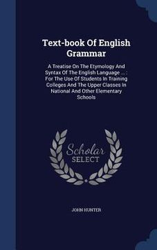 portada Text-book Of English Grammar: A Treatise On The Etymology And Syntax Of The English Language ...: For The Use Of Students In Training Colleges And T (en Inglés)