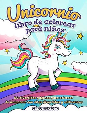 portada Unicornio Libro de Colorear Para Niños: 50 Divertidas Páginas Para Colorear de Unicornio con Citas Divertidas y Edificantes (in Spanish)