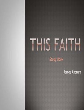 portada This Faith: The Study Book (en Inglés)