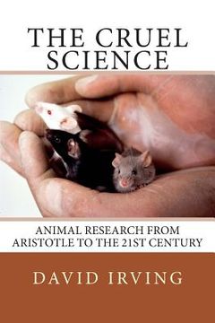 portada The Cruel Science: Animal Research from Aristotle to the 21st Century (in English)