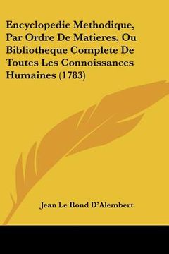portada Encyclopedie Methodique, Par Ordre De Matieres, Ou Bibliotheque Complete De Toutes Les Connoissances Humaines (1783) (en Francés)