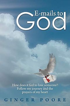 portada E-Mails to God: How Does it Feel to Lose Someone? Follow my Journey and the Prayers of my Heart 