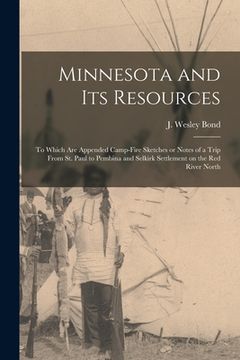 portada Minnesota and Its Resources [microform]: to Which Are Appended Camp-fire Sketches or Notes of a Trip From St. Paul to Pembina and Selkirk Settlement o (en Inglés)