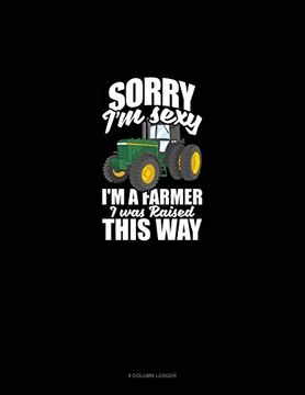 portada Sorry i'm Sexy, i'm a Farmer i was Raised This Way: 4 Column Ledger 
