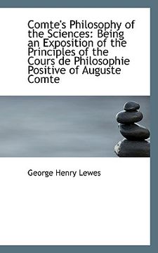 portada comte's philosophy of the sciences: being an exposition of the principles of the cours de philosophi (en Inglés)