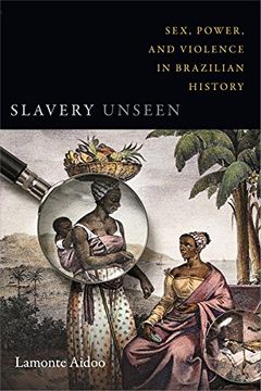 portada Slavery Unseen: Sex, Power, and Violence in Brazilian History (Latin America Otherwise) (en Inglés)
