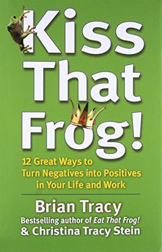 portada Kiss That Frog! 12 Great Ways to Turn Negatives Into Positives in Your Life and Work (en Inglés)