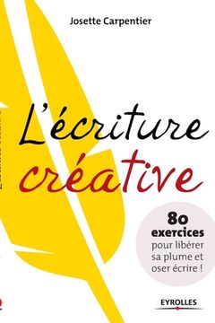 portada L'Écriture Créative: 80 Exercices Pour Libérer sa Plume et Oser Écrire! (Les Ateliers D'Écriture) (in French)