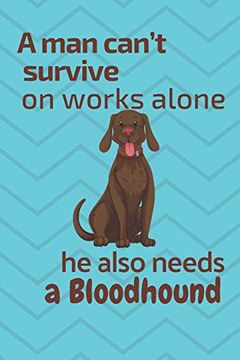 portada A man Can’T Survive on Works Alone he Also Needs a Bloodhound: For Bloodhound dog Fans (en Inglés)