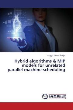 portada Hybrid algorithms & MIP models for unrelated parallel machine scheduling