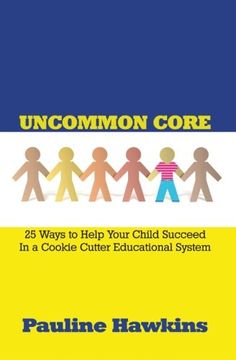 portada Uncommon Core: 25 Ways to Help Your Child Succeed In a Cookie Cutter Educational System