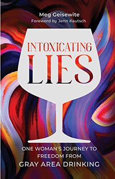 portada Intoxicating Lies: One Woman’S Journey to Freedom From Gray Area Drinking (en Inglés)