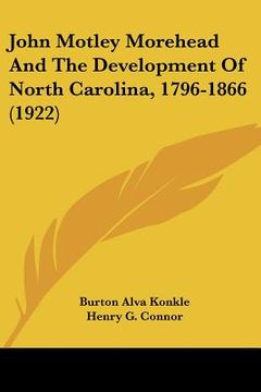 portada john motley morehead and the development of north carolina, 1796-1866 (1922) (en Inglés)