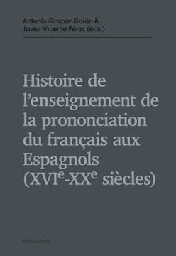 portada Histoire de l'enseignement de la prononciation du français aux Espagnols (XVIe - XXe siècles) (en Francés)