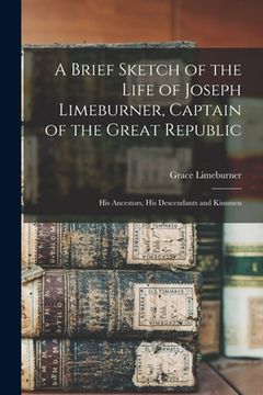 portada A Brief Sketch of the Life of Joseph Limeburner, Captain of the Great Republic: His Ancestors, His Descendants and Kinsmen (in English)