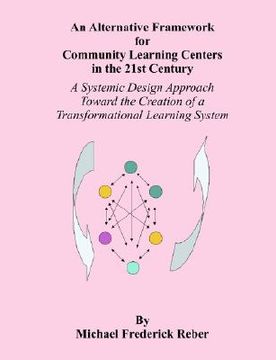portada an alternative framework for community learning centers in the 21st century: a systemic design approach toward the creation of a transformational lea (en Inglés)