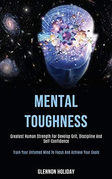 portada Mental Toughness: Greatest Human Strength for Develop Grit, Discipline and Self-Confidence (Train Your Untamed Mind to Focus and Achieve Your Goals) (en Inglés)