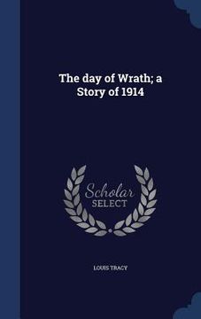 portada The day of Wrath; a Story of 1914 (en Inglés)