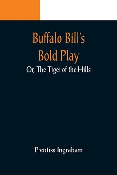 portada Buffalo Bill's Bold Play; Or, The Tiger of the Hills (en Inglés)