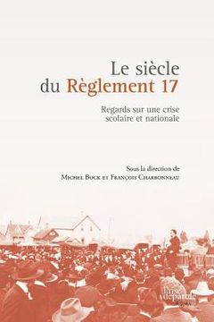 portada Le siècle du Règlement 17: Regards sur une crise scolaire et nationale (en Francés)