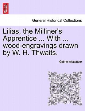 portada lilias, the milliner's apprentice ... with ... wood-engravings drawn by w. h. thwaits. (en Inglés)