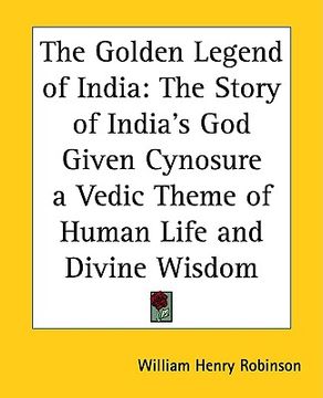 portada the golden legend of india: the story of india's god given cynosure a vedic theme of human life and divine wisdom (en Inglés)