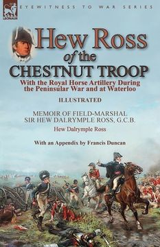 portada Hew Ross of the Chestnut Troop: With the Royal Horse Artillery During the Peninsular War and at Waterloo: Memoir of Field-Marshal Sir Hew Dalrymple Ro (en Inglés)