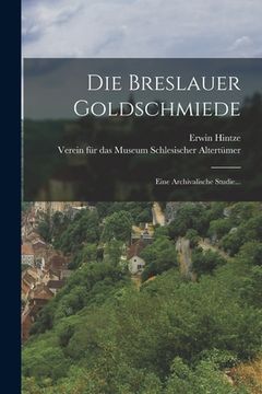 portada Die Breslauer Goldschmiede: Eine Archivalische Studie... (en Alemán)