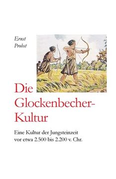 portada Die Glockenbecher-Kultur: Eine Kultur der Jungsteinzeit vor Etwa 2. 500 bis 2. 000 v. Chr. (in German)