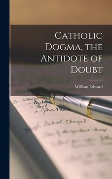 portada Catholic Dogma, the Antidote of Doubt (en Inglés)