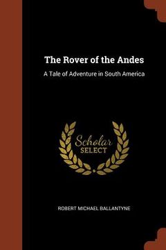 portada The Rover of the Andes: A Tale of Adventure in South America (en Inglés)