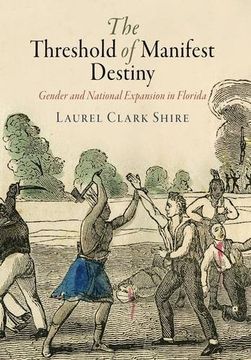 portada The Threshold of Manifest Destiny: Gender and National Expansion in Florida (Early American Studies) (in English)