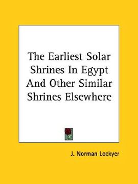 portada the earliest solar shrines in egypt and other similar shrines elsewhere (en Inglés)