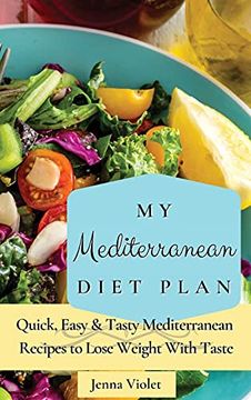 portada My Mediterranean Diet Plan: Quick, Easy & Tasty Mediterranean Recipes to Lose Weight With Taste (en Inglés)