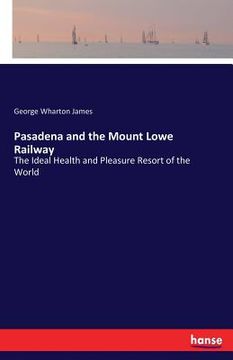 portada Pasadena and the Mount Lowe Railway: The Ideal Health and Pleasure Resort of the World (en Inglés)
