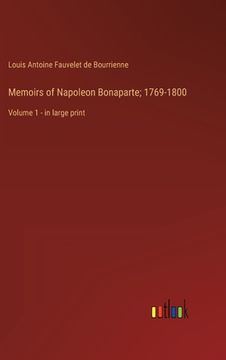 portada Memoirs of Napoleon Bonaparte; 1769-1800: Volume 1 - in large print (en Inglés)