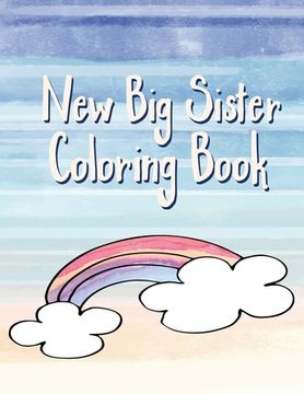 portada Big Sister Coloring Book: Rainbows, Unicorns and Cupcakes New Baby Color Book for Big Sisters Ages 2-6, Perfect Gift for Little Girls with a New (in English)