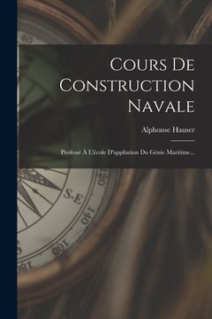 portada Cours De Construction Navale: Professé À L'école D'appliation Du Génie Maritime... (en Francés)