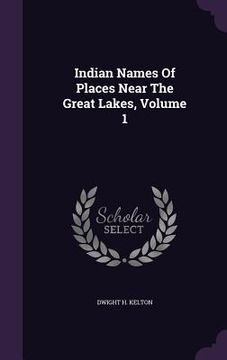 portada Indian Names Of Places Near The Great Lakes, Volume 1 (in English)