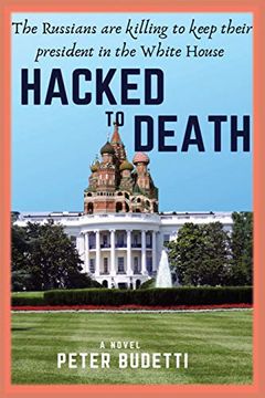 portada Hacked to Death: The Russians are Killing to Keep Their President in the White House (3) (Will Manningham, Cybersleuth) 