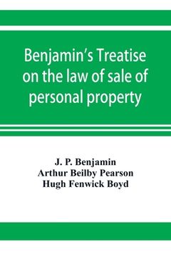 portada Benjamin's Treatise on the law of sale of personal property, with references to the American decisions, and to the French code and civil law (en Inglés)