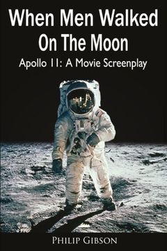 portada When Men Walked On The Moon: Apollo 11: A Movie Screenplay (Hashtag Histories) (Volume 8)