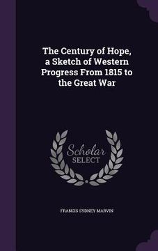portada The Century of Hope, a Sketch of Western Progress From 1815 to the Great War (in English)