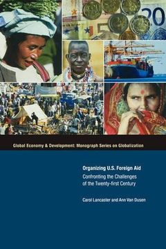 portada Organizing U. S. Foreign Aid: Confronting the Challenges of the Twenty-First Century (Global Economy & Development: Monograph Series on Globalizantion) (in English)