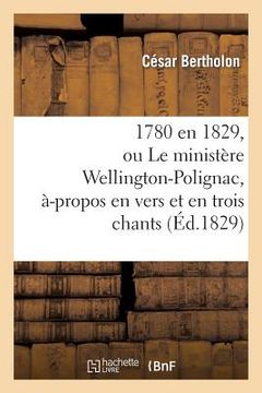 portada 1780 En 1829, Ou Le Ministère Wellington-Polignac, À-Propos En Vers Et En Trois Chants (in French)